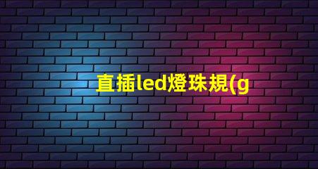 直插led燈珠規(guī)格型號(hào)一覽表 led燈珠規(guī)格型號(hào)一覽表3b4c